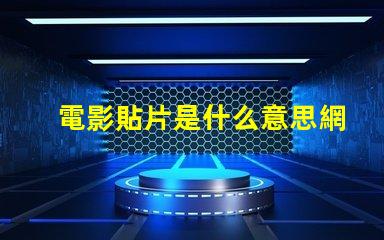 電影貼片是什么意思網絡用語 電影貼片預告是什么意思